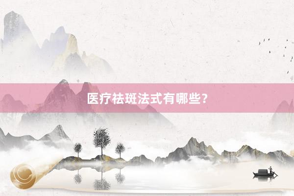医疗祛斑法式有哪些？